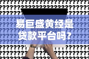 易巨盛黄经是贷款平台吗？真实业务解析与用户避坑指南