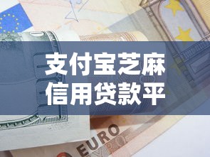 支付宝芝麻信用贷款平台解析：快速借款攻略与注意事项