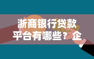 浙商银行贷款平台有哪些？企业个人产品全解析