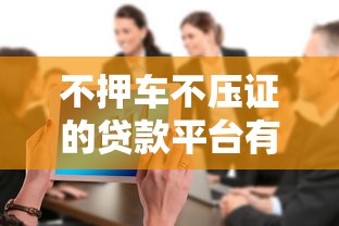 不押车不压证的贷款平台有哪些？5大靠谱渠道推荐