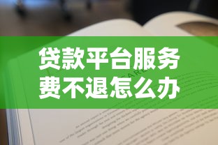 贷款平台服务费不退怎么办？教你3招追回血汗钱！