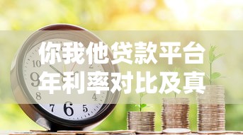 你我他贷款平台年利率对比及真实评测指南