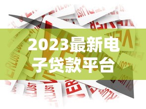 2023最新电子贷款平台查询指南：快速获取可靠资讯