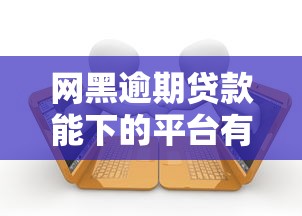 网黑逾期贷款能下的平台有哪些？这5个渠道可尝试