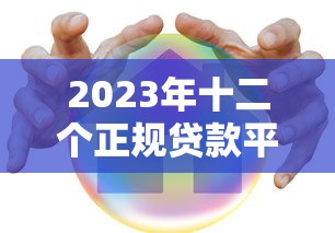 2023年十二个正规贷款平台推荐：低息安全快速到账