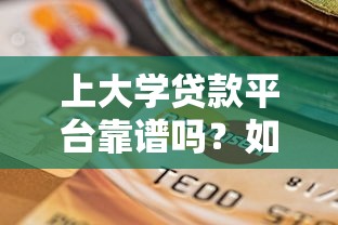 上大学贷款平台靠谱吗？如何选择正规助学贷款渠道