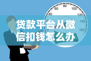 贷款平台从微信扣钱怎么办？教你5招有效应对！