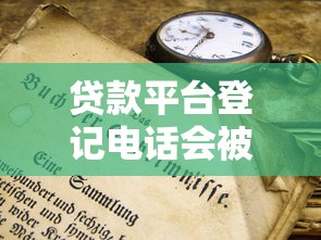 贷款平台登记电话会被骚扰吗？真实经历教你防骚扰技巧