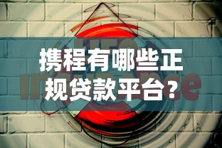 携程有哪些正规贷款平台?这5个渠道安全靠谱 携程有哪些正规贷款平台?这5个渠道安全靠谱