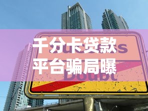 千分卡贷款平台骗局曝光：如何识别与防范高风险借贷陷阱