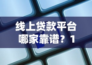 线上贷款平台哪家靠谱？10大正规渠道实测推荐