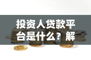 投资人贷款平台是什么？解析平台特点与选择技巧