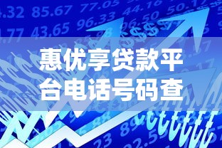 惠优享贷款平台电话号码查询指南:如何快速联系客服解决问题 惠优享贷款平台电话号码查询指南:如何快速联系客服解决问题