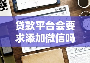 贷款平台会要求添加微信吗？警惕这些风险要注意