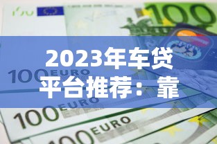 2023年车贷平台推荐：靠谱低利率平台怎么选？
