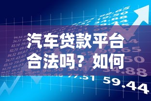 汽车贷款平台合法吗？如何辨别正规平台与风险