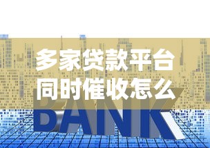 多家贷款平台同时催收怎么办？5招教你化解危机
