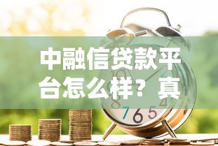 中融信贷款平台怎么样？真实评测与用户反馈解析