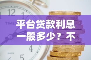 平台贷款利息一般多少？不同机构利率对比及省钱技巧