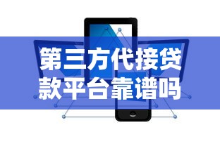 第三方代接贷款平台靠谱吗?如何选择安全可靠的中介服务 第三方代接贷款平台靠谱吗?如何选择安全可靠的中介服务