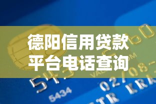 德阳信用贷款平台电话查询及申请指南