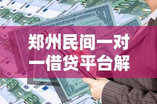 郑州民间一对一借贷平台解析及正规贷款渠道选择指南