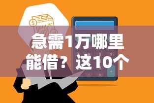 急需1万哪里能借？这10个正规平台快速到账