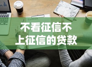 不看征信不上征信的贷款平台有哪些？真实情况解析