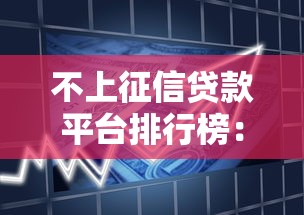不上征信贷款平台排行榜：2023正规低息借款渠道推荐