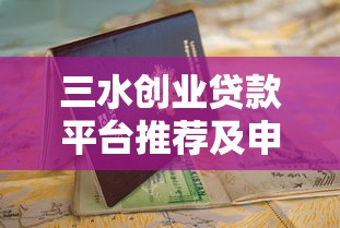 三水创业贷款平台推荐及申请指南