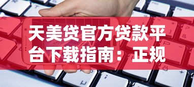 天美贷官方贷款平台下载指南:正规渠道快速申请流程解析 天美贷官方贷款平台下载指南:正规渠道快速申请流程解析