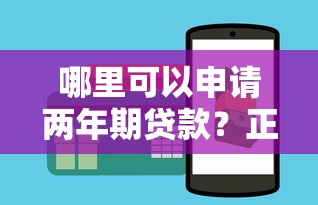 哪里可以申请两年期贷款?正规平台推荐及申请攻略 哪里可以申请两年期贷款?正规平台推荐及申请攻略