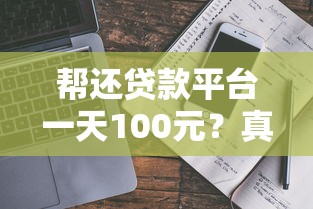 帮还贷款平台一天100元？真实测评与避坑指南