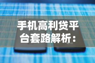 手机高利贷平台套路解析：如何避开非法借贷陷阱