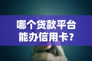 哪个贷款平台能办信用卡?5家正规平台推荐及避坑指南 哪个贷款平台能办信用卡?5家正规平台推荐及避坑指南
