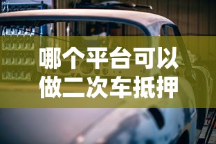 哪个平台可以做二次车抵押贷款？这5类渠道最靠谱