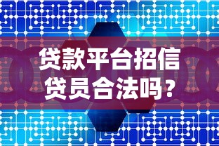 贷款平台招信贷员合法吗？3分钟看懂法律风险