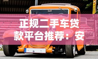 正规二手车贷款平台推荐：安全贷款购车必看指南