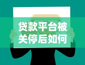 贷款平台被关停后如何拿回资金？这些方法一定要知道