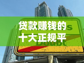 贷款赚钱的十大正规平台推荐及操作技巧