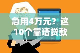 急用4万元？这10个靠谱贷款平台快速到账，低息安全推荐