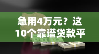 急用4万元？这10个靠谱贷款平台快速到账，低息安全推荐