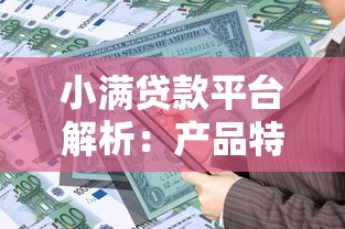 小满贷款平台解析：产品特点、申请流程及用户评价