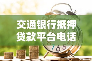 交通银行抵押贷款平台电话及申请流程全解析
