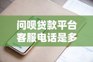 问呗贷款平台客服电话是多少？最新官方联系方式汇总