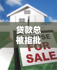 贷款总被拒批怎么办？5大原因分析+补救方法