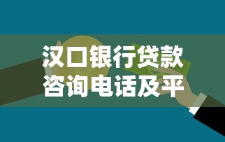 汉口银行贷款咨询电话及平台服务指南