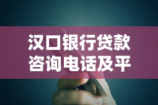 汉口银行贷款咨询电话及平台服务指南