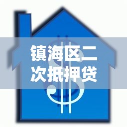 镇海区二次抵押贷款平台:流程、条件及注意事项全解析 镇海区二次抵押贷款平台:流程、条件及注意事项全解析