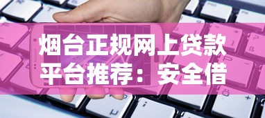 烟台正规网上贷款平台推荐：安全借款指南